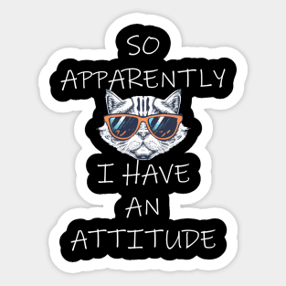 So Apparently I Have An Attitude Funny Cat Sticker